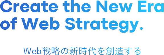 Create the New Era of Web Strategy. Web戦略の新時代を創造する